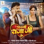 Apna Raja Ji Ke (Pawan Singh, Shilpi Raj)
 